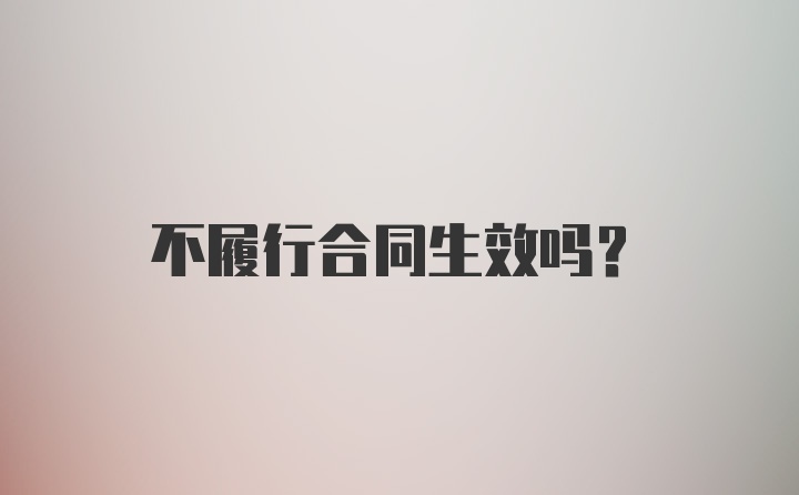 不履行合同生效吗?