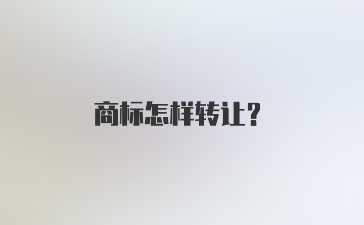 商标怎样转让？