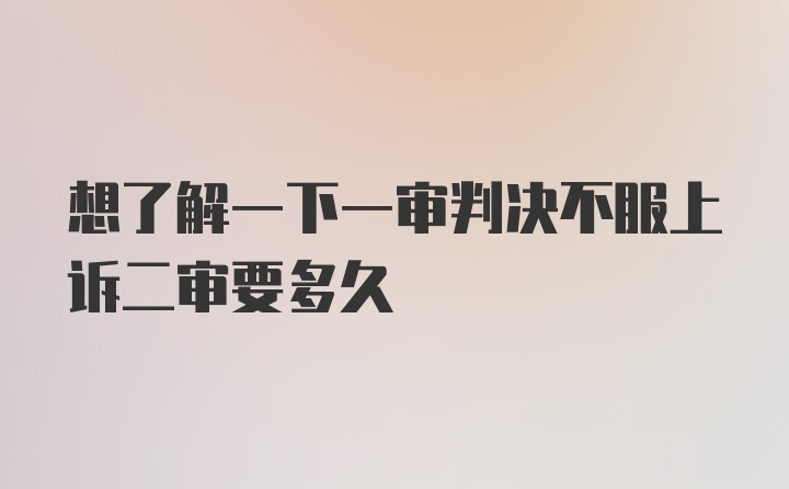 想了解一下一审判决不服上诉二审要多久