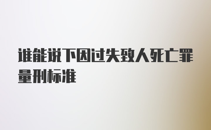 谁能说下因过失致人死亡罪量刑标准