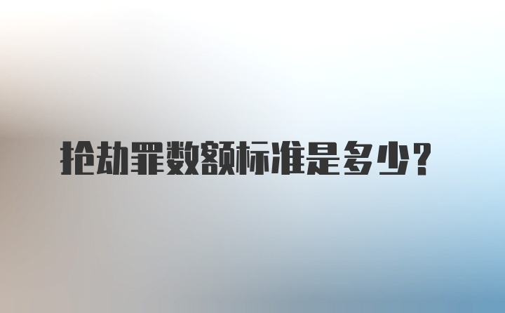 抢劫罪数额标准是多少?