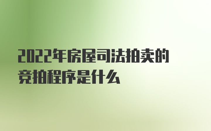 2022年房屋司法拍卖的竞拍程序是什么