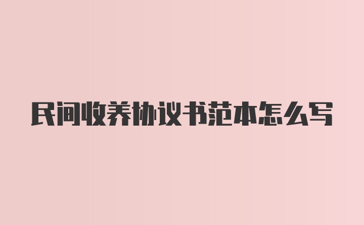 民间收养协议书范本怎么写