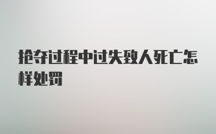 抢夺过程中过失致人死亡怎样处罚