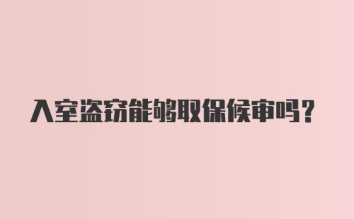 入室盗窃能够取保候审吗?