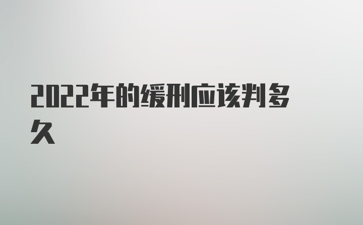 2022年的缓刑应该判多久