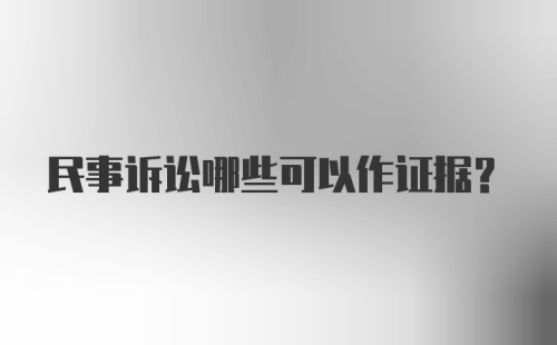 民事诉讼哪些可以作证据？