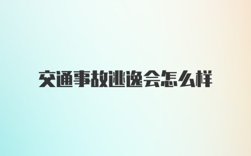 交通事故逃逸会怎么样