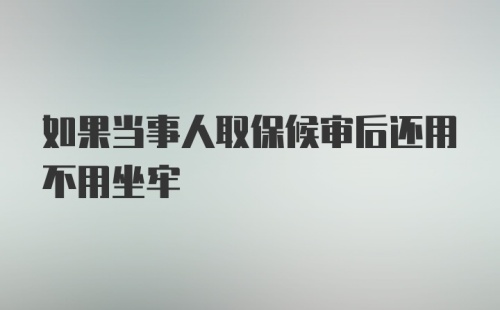 如果当事人取保候审后还用不用坐牢