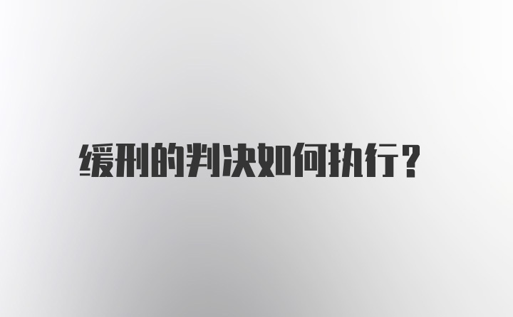 缓刑的判决如何执行？