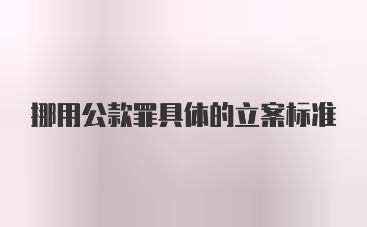 挪用公款罪具体的立案标准