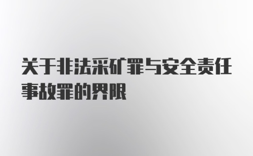 关于非法采矿罪与安全责任事故罪的界限