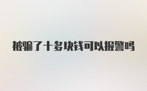 被骗了十多块钱可以报警吗