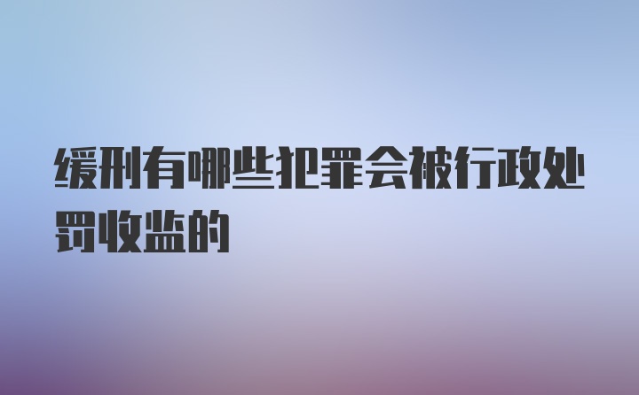 缓刑有哪些犯罪会被行政处罚收监的