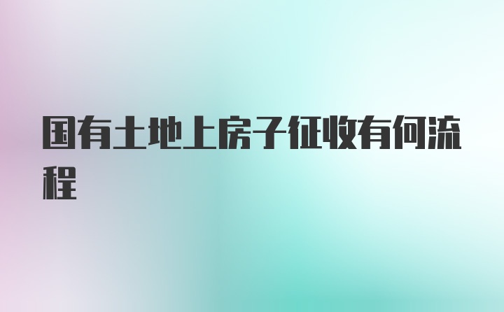 国有土地上房子征收有何流程