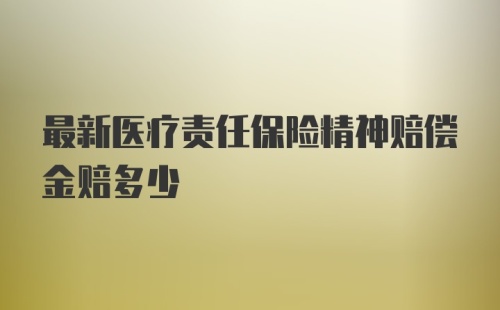 最新医疗责任保险精神赔偿金赔多少