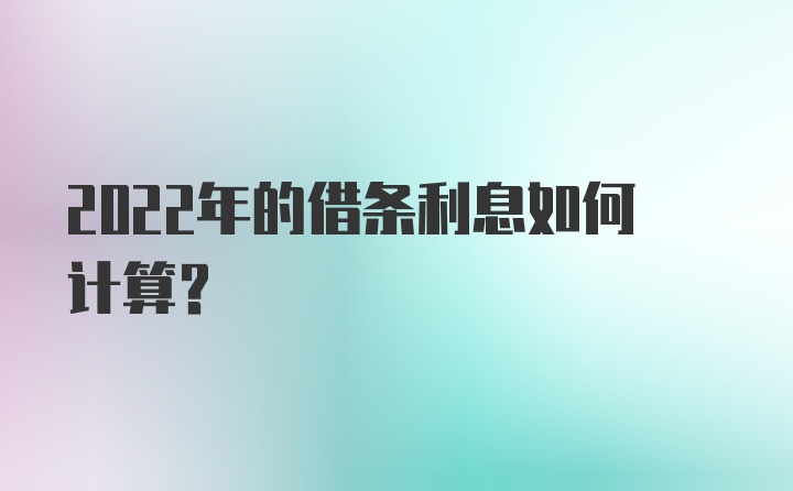 2022年的借条利息如何计算？