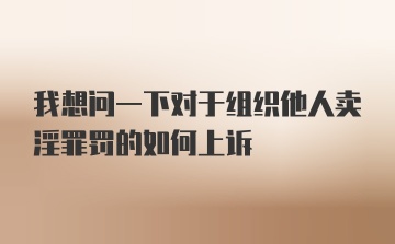 我想问一下对于组织他人卖淫罪罚的如何上诉