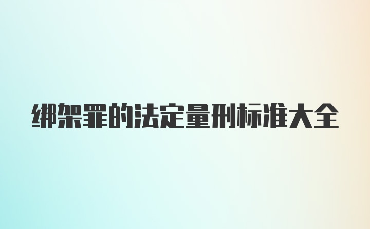 绑架罪的法定量刑标准大全