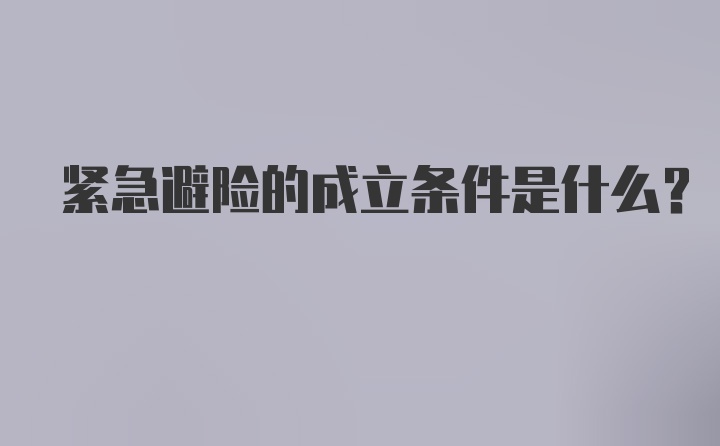 紧急避险的成立条件是什么？