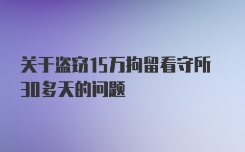 关于盗窃15万拘留看守所30多天的问题