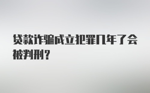 贷款诈骗成立犯罪几年了会被判刑?