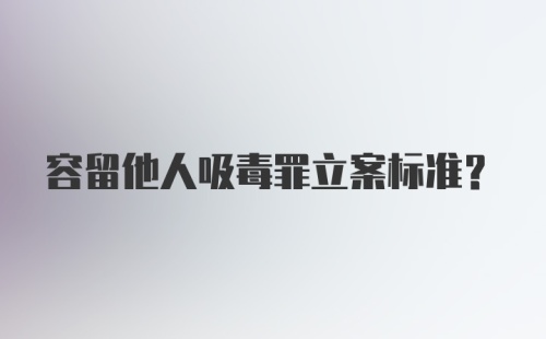 容留他人吸毒罪立案标准?