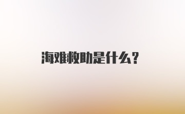 海难救助是什么？