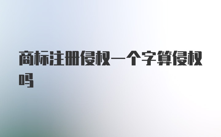 商标注册侵权一个字算侵权吗