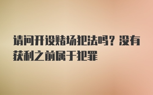 请问开设赌场犯法吗？没有获利之前属于犯罪