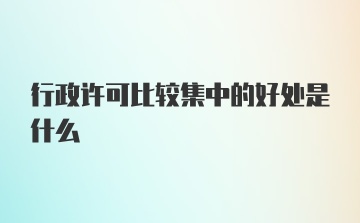 行政许可比较集中的好处是什么