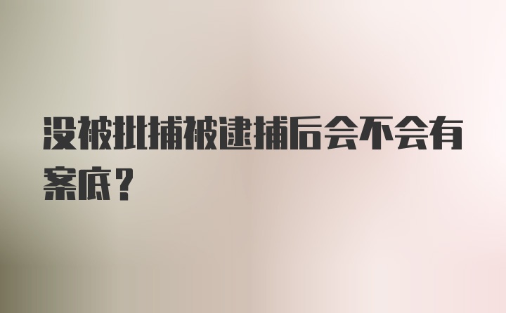 没被批捕被逮捕后会不会有案底？