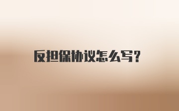 反担保协议怎么写？