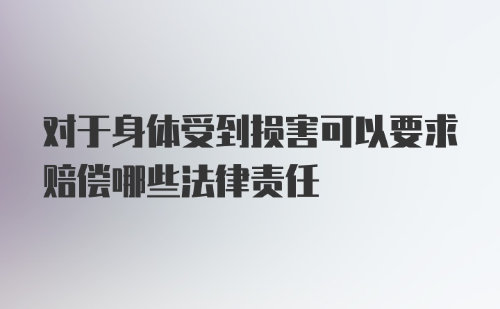 对于身体受到损害可以要求赔偿哪些法律责任