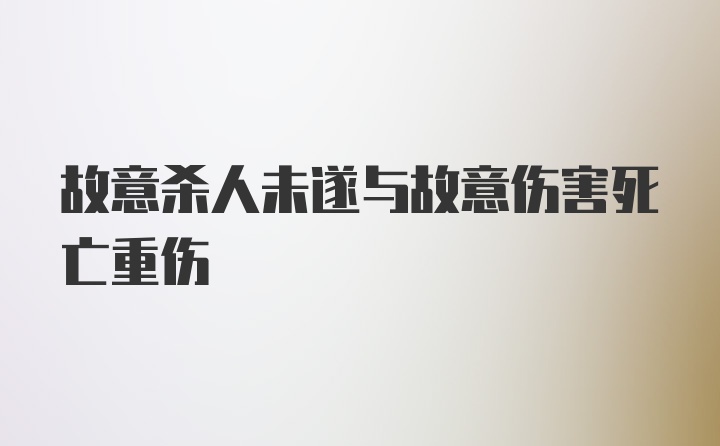 故意杀人未遂与故意伤害死亡重伤