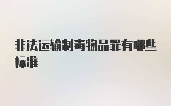 非法运输制毒物品罪有哪些标准