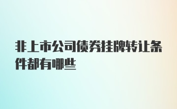 非上市公司债券挂牌转让条件都有哪些