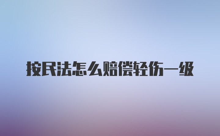 按民法怎么赔偿轻伤一级