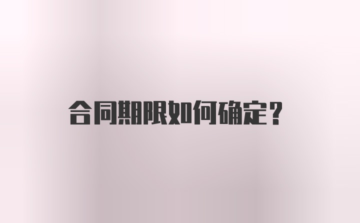 合同期限如何确定？