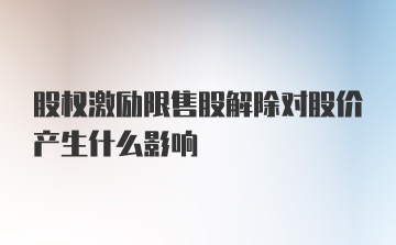 股权激励限售股解除对股价产生什么影响