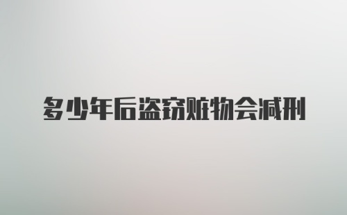 多少年后盗窃赃物会减刑