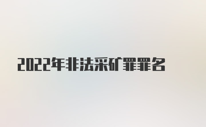 2022年非法采矿罪罪名