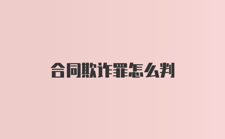 合同欺诈罪怎么判