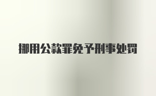 挪用公款罪免予刑事处罚