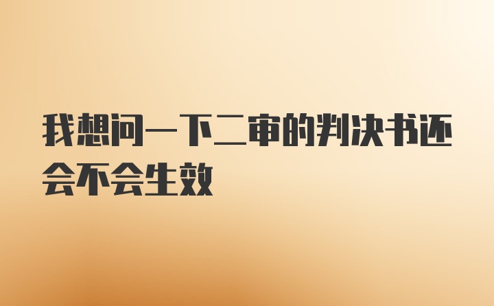 我想问一下二审的判决书还会不会生效