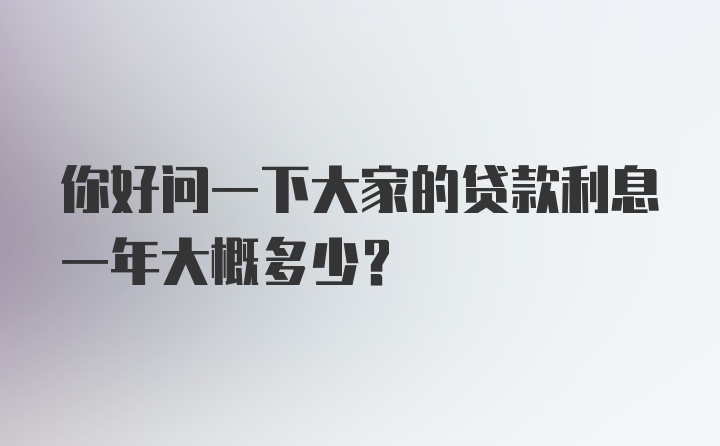 你好问一下大家的贷款利息一年大概多少?