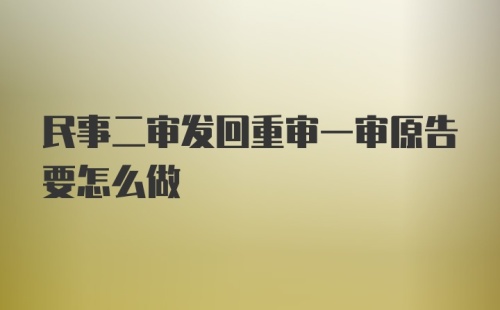 民事二审发回重审一审原告要怎么做