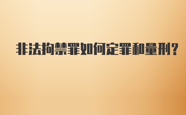 非法拘禁罪如何定罪和量刑？