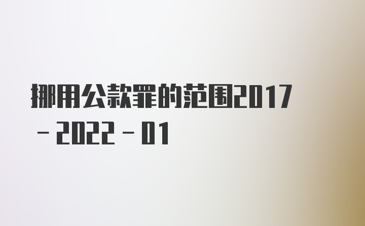 挪用公款罪的范围2017-2022-01