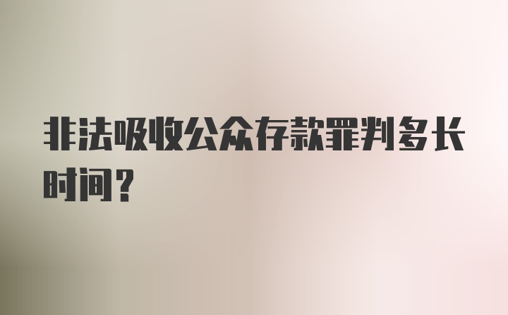 非法吸收公众存款罪判多长时间？